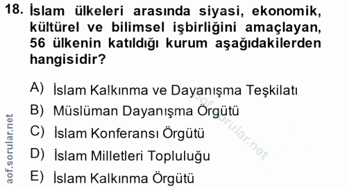 18. soru: Islam ülkeleri arasında siyasi, ekonomik, kültürel ve bilimsel işbirliğini amaçlayan, 56 ülkenin katıldığı kurum aşağ…