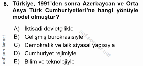 8. soru: Türkiye, 1991'den sonra Azerbaycan ve Orta Asya Türk Cumhuriyetleri'ne hangi yönüyle model olmuştur? A) İktisadi devl…
