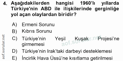 4. soru: Aşağıdakilerden hangisi 1960'lı yıllarda Türkiye'nin ABD ile ilişkilerinde gerginliğe yol açan olaylardan biridir? A)…