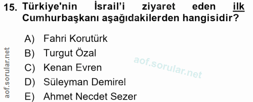 15. soru: Türkiye'nin israil'i ziyaret eden ilk Cumhurbaşkanı aşağıdakilerden hangisidir? A) Fahri Korutürk B) Turgut Ozal C) K…