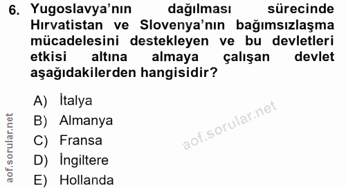 6. soru: Yugoslavya'nın dağılması sürecinde Hırvatistan ve Slovenya'nın bağımsızlaşma mücadelesini destekleyen ve bu devletler…