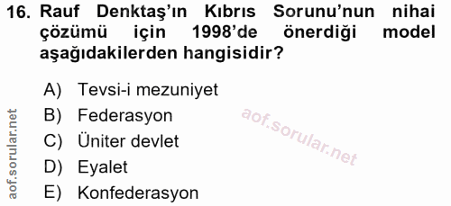 16. soru: Rauf Denktaş'ın Kıbrıs Sorunu'nun nihai çözümü için 1998' de önerdiği model aşağıdakilerden hangisidir? A) Tevsi-i me…