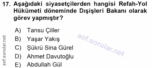 17. soru: Aşağıdaki siyasetçilerden hangisi Refah-Yol Hükümeti döneminde Dışişleri Bakanı olarak görev yapmıştır? A) Tansu Çill…