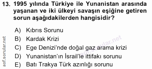 13. soru: 1995 yılında Türkiye ile Yunanistan arasında yaşanan ve iki ülkeyi savaşın eşiğine getiren sorun aşağıdakilerden hang…