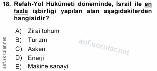 18. soru: Refah-Yol Hükümeti döneminde, Israil ile en fazla işbirliği yapılan alan aşağıdakilerden hangisidir? A) Zirai tohum B…