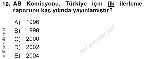 19. soru: AB Komisyonu, Türkiye için ilk ilerleme raporunu kaç yılında yayınlamıştır? A) 1996 B) 1998 C) 2000 D) 2002 E) 2004