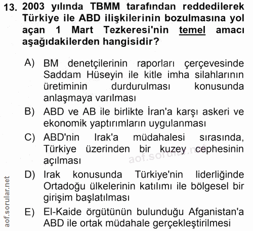13. soru: 2003 yılında TBMM tarafından reddedilerek Türkiye ile ABD ilişkilerinin bozulmasına yol açan 1 Mart Tezkeresi'nin tem…
