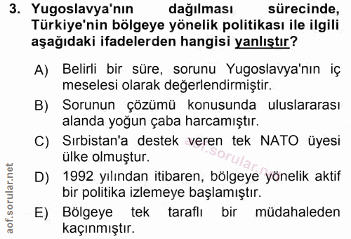 3. soru: Yugoslavya'nın dağılması sürecinde, Türkiye'nin bölgeye yönelik politikası ile ilgili aşağıdaki ifadelerden hangisi y…
