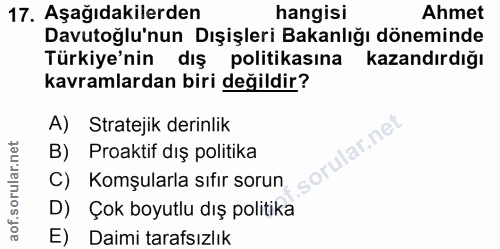 17. soru: Aşağıdakilerden hangisi Ahmet Davutoğlu'nun Dışişleri Bakanlığı döneminde Türkiye'nin dış politikasina Kazandırdığı k…