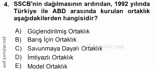 4. soru: SSCB'nin dağılmasının ardından, 1992 yılında Türkiye ile ABD arasında kurulan ortaklık aşağıdakilerden hangisidir? A)…