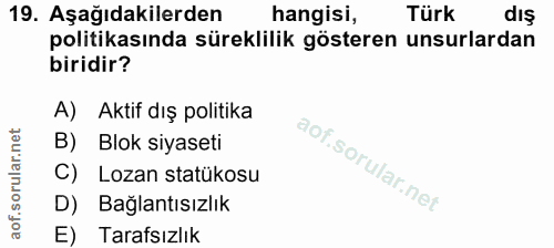 19. soru: Aşağıdakilerden hangisi, Türk diş politikasında süreklilik gösteren unsurlardan biridir? A) Aktif dış politika B) Blo…