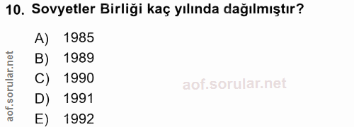 10. soru: Sovyetler Birliği kaç yılında dağılmıştır? A) 1985 rular.net B) 1989 1990 aof.s D) 1991 E) 1992