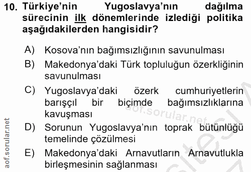10. soru: Türkiye'nin Yugoslavya'nın dağılma sürecinin ilk dönemlerinde izlediği politika aşağıdakilerden hangisidir? A) Kosova…