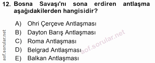 12. soru: Bosna Savaşı'nı sona erdiren antlaşma aşağıdakilerden hangisidir? A) Ohri Çerçeve Antlaşması B) Dayton Barış Antlaşma…