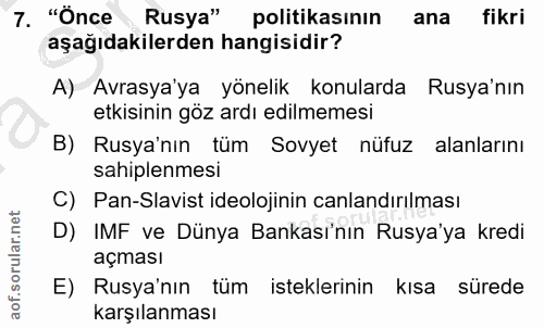 7. soru: "Önce Rusya" politikasının ana fikri aşağıdakilerden hangisidir? A) Avrasya'ya yönelik konularda Rusya'nın etkisinin…