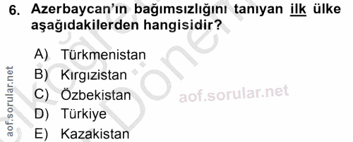 6. soru: Azerbaycan'ın bağımsızlığını tanıyan ilk ülke aşağıdakilerden hangisidir? A) Türkmenistan B) Kırgızistan C) Özbekista…