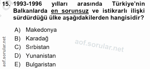 15. soru: 1993-1996 yılları arasında Türkiye'nin Balkanlarda en sorunsuz ve istikrarlı ilişki sürdürdüğü ülke aşağıdakilerden h…