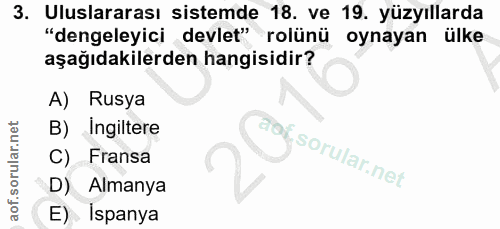 3. soru: Uluslararası sistemde 18. ve 19. yüzyıllarda "dengeleyici devlet" rolünü oynayan ülke aşağıdakilerden hangisidir? A)…