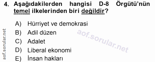 4. soru: Aşağıdakilerden hangisi D-8 Örgütü'nün temel ilkelerinden biri değildir? A) Hürriyet ve demokrasi B) Adil düzen C) Ad…