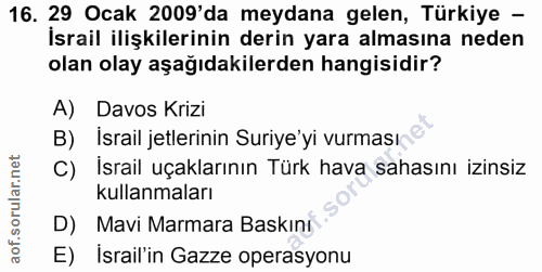 16. soru: 29 Ocak 2009'da meydana gelen, Türkiye - İsrail ilişkilerinin derin yara almasına neden olan olay aşağıdakilerden han…