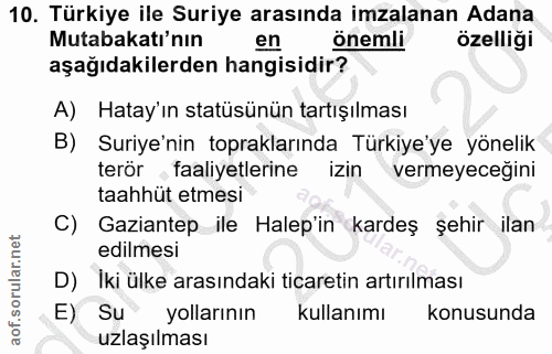 10. soru: Türkiye ile Suriye arasında imzalanan Adana Mutabakatı'nın en önemli özelliği aşağıdakilerden hangisidir? A) Hatay'ın…