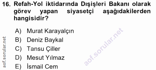 16. soru: Refah-Yol iktidarında Dışişleri Bakanı olarak görev yapan siyasetçi aşağıdakilerden hangisidir? A) Murat Karayalçın B…
