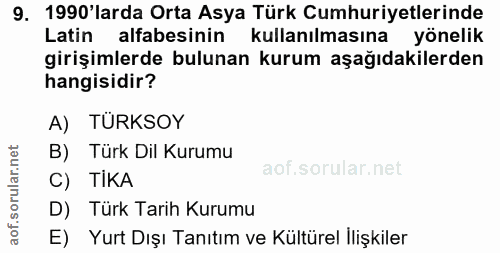 9. soru: 1990'larda Orta Asya Türk Cumhuriyetlerinde Latin alfabesinin kullanılmasına yönelik girişimlerde bulunan kurum aşağı…
