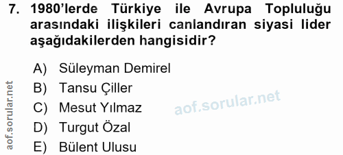 7. soru: 1980'lerde Türkiye ile Avrupa Topluluğu arasındaki ilişkileri canlandıran siyasi lider aşağıdakilerden hangisidir? A)…
