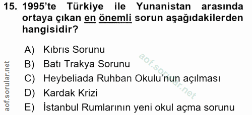 15. soru: 1995'te Türkiye ile Yunanistan arasinda ortaya çıkan en önemli sorun aşağıdakilerden hangisidir? A) Kıbrıs Sorunu B)…