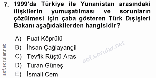 7. soru: 1999'da Türkiye ile Yunanistan arasındaki ilişkilerin yumuşatılması ve sorunların çözülmesi için çaba gösteren Türk D…