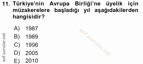 11. soru: Türkiye'nin Avrupa Birliği'ne üyelik için müzakerelere başladığı yıl aşağıdakilerden hangisidir? A) 1987 B) 1989 C) 1…