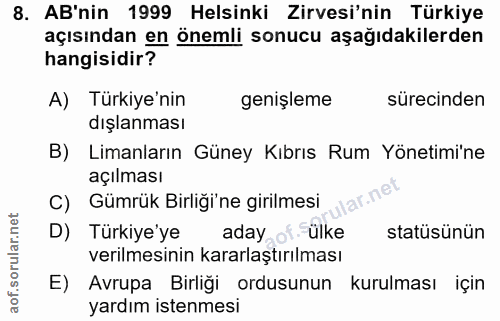 8. soru: AB'nin 1999 Helsinki Zirvesi'nin Türkiye açısından en önemli sonucu aşağıdakilerden hangisidir? A) Türkiye'nin genișl…