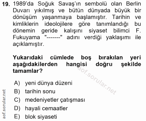 19. soru: 1989'da Soğuk Savaş'ın sembolü olan Berlin Duvarı yıkılmış ve bütün dünyada büyük bir dönüşüm yaşanmaya başlamıştır.…