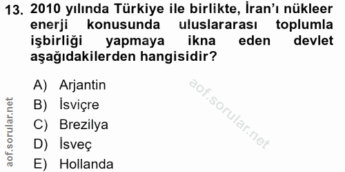 13. soru: 2010 yılında Türkiye ile birlikte, İran'ı nükleer enerji konusunda uluslararası toplumla işbirliği yapmaya ikna eden…