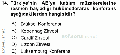 14. soru: Türkiye'nin AB'ye katılım müzakerelerine resmen başladığı hükümetlerarası konferans aşağıdakilerden hangisidir? A) Br…