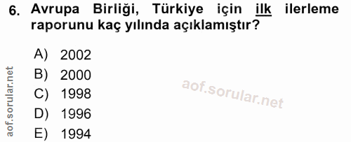 6. soru: Avrupa Birliği, Türkiye için ilk ilerleme raporunu kaç yılında açıklamıştır? A) 2002 B) 2000 C) 1998 D) 1996 E) 1994
