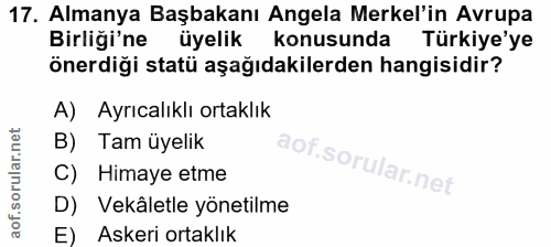 17. soru: Almanya Başbakanı Angela Merkel'in Avrupa Birliği'ne üyelik konusunda Türkiye'ye önerdiği statü aşağıdakilerden hangi…