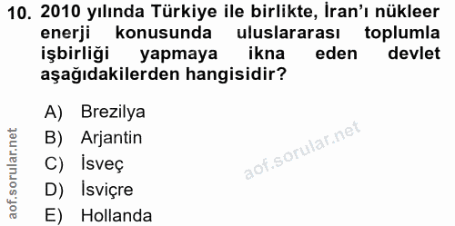10. soru: 2010 yılında Türkiye ile birlikte, İran'ı nükleer enerji konusunda uluslararası toplumla işbirliği K yapmaya ikna ede…