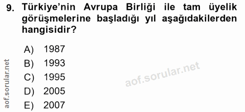 9. soru: Türkiye'nin Avrupa Birliği ile tam üyelik görüşmelerine başladığı yıl aşağıdakilerden hangisidir? A) 1987 B) 1993 199…