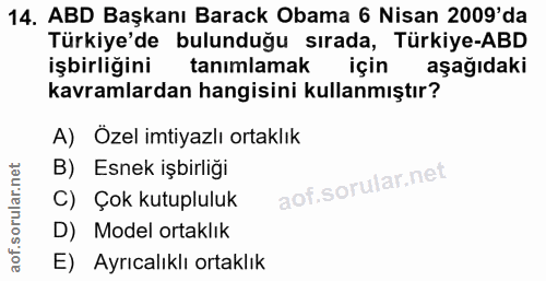 14. soru: ABD Başkanı Barack Obama 6 Nisan 2009'da Türkiye'de bulunduğu sırada, Türkiye-ABD işbirliğini tanımlamak için aşağıda…