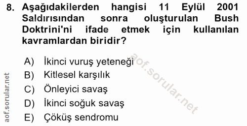 8. soru: Aşağıdakilerden hangisi 11 Eylül 2001 Saldırısından sonra oluşturulan Bush Doktrini'ni ifade etmek için kullanılan ka…
