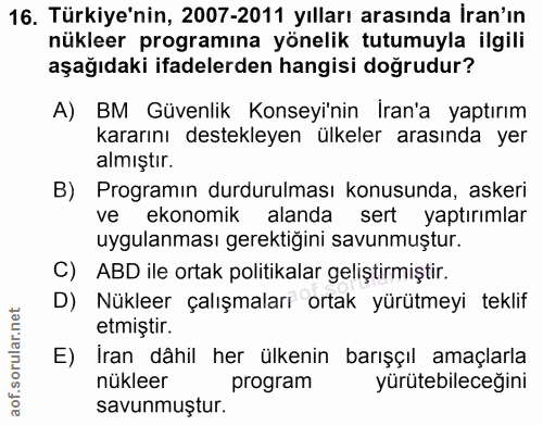16. soru: Türkiye'nin, 2007-2011 yılları arasında İran'ın nükleer programına yönelik tutumuyla ilgili aşağıdaki ifadelerden han…