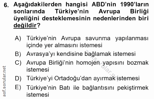 6. soru: Aşağıdakilerden hangisi ABD'nin 1990'ların sonlarında Türkiye'nin Avrupa Birliği üyeliğini desteklemesinin nedenlerin…