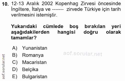 10. soru: 12-13 Aralık 2002 Kopenhag Zirvesi öncesinde Ingiltere, İtalya ve --__ zirvede Türkiye için tarih verilmesini istemiş…