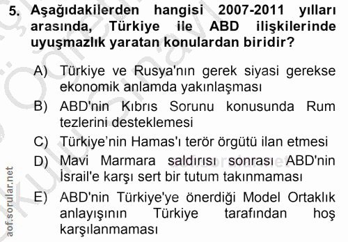 5. soru: Aşağıdakilerden hangisi 2007-2011 yılları arasında, Türkiye ile ABD ilişkilerinde uyuşmazlık yaratan konulardan birid…