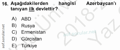 16. soru: Aşağıdakilerden hangisi Azerbaycan'ı tanıyan ilk devlettir? A) ABD B) / Rusya C) Ermenistan aofsotular.net D) Gürcist…