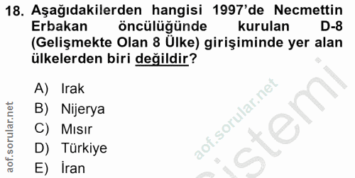 18. soru: Aşağıdakilerden hangisi 1997'de Necmettin Erbakan öncülüğünde kurulan D-8 (Gelişmekte Olan 8 Ulke) girişiminde yer al…