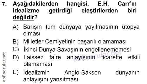 7. soru: Aşağıdakilerden hangisi, E.H. Carr'in idealizme getirdiği eleştirilerden biri değildir? A) Barışın tüm dünyaya yayılm…