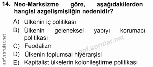 14. soru: Neo-Marksizme göre, aşağıdakilerden hangisi azgelişmişliğin nedenidir? A) Ülkenin iç politikası B) Ülkenin geleneksel…