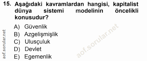 15. soru: Aşağıdaki kavramlardan hangisi, kapitalist dünya sistemi modelinin öncelikli konusudur? A) Güvenlik B) Azgelişmişlik…